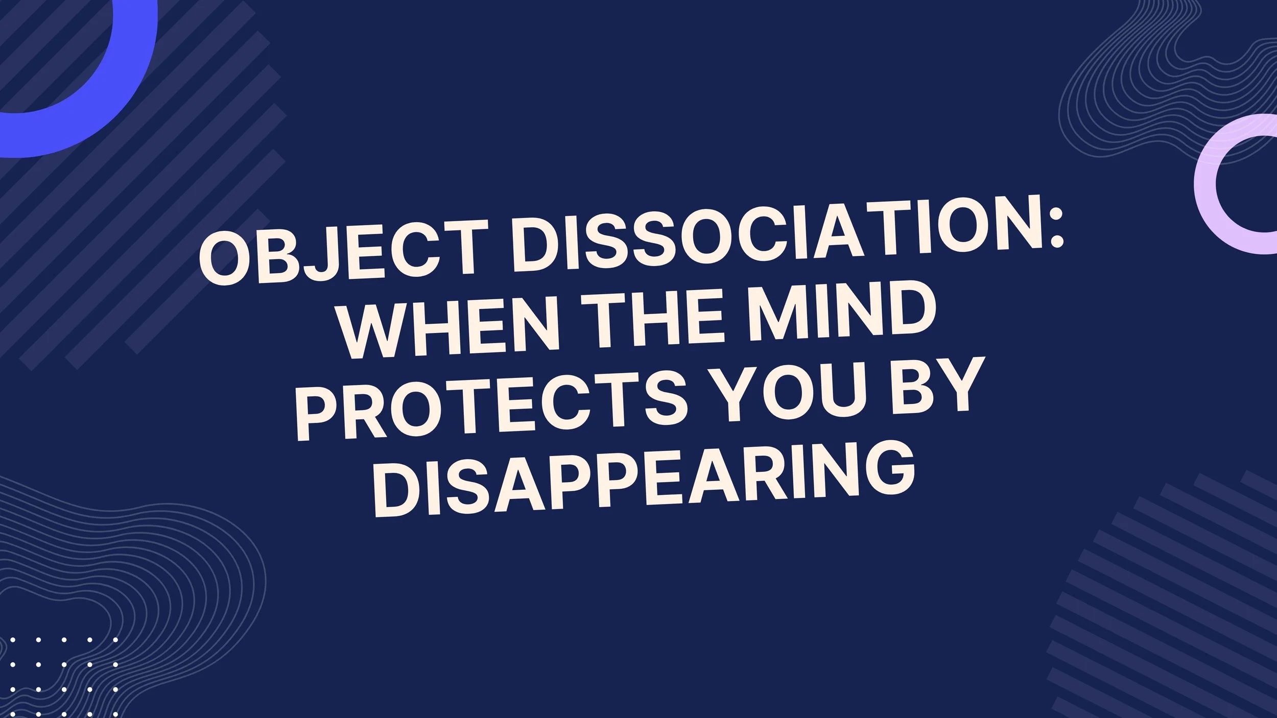 Object Dissociation: When the Mind Protects You by Disappearing
