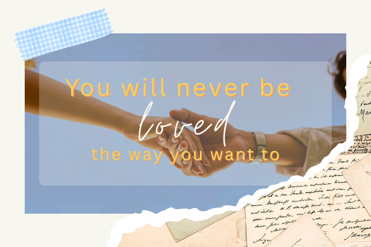Why you will never be loved the way you want to