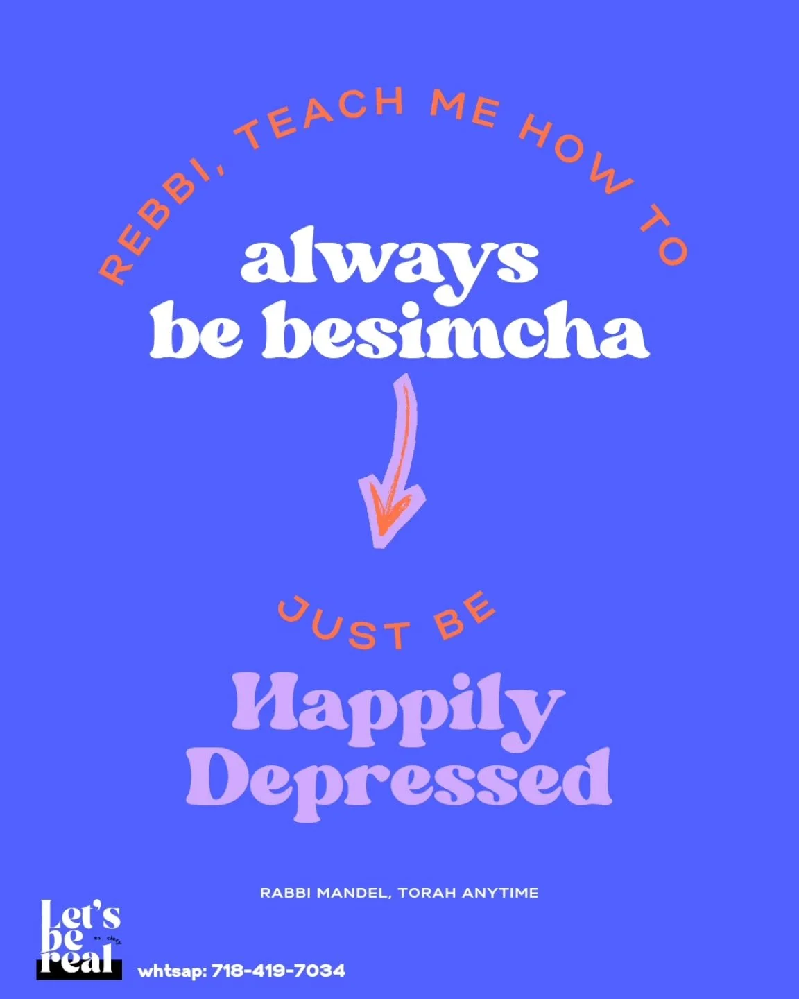Explanation: we can't be perfect. We can't excpect to be always besimcha especially this generation. But we CAN accept that this is the situation that Hashem put us in and be ok with it. Aka happily depressed 🙃