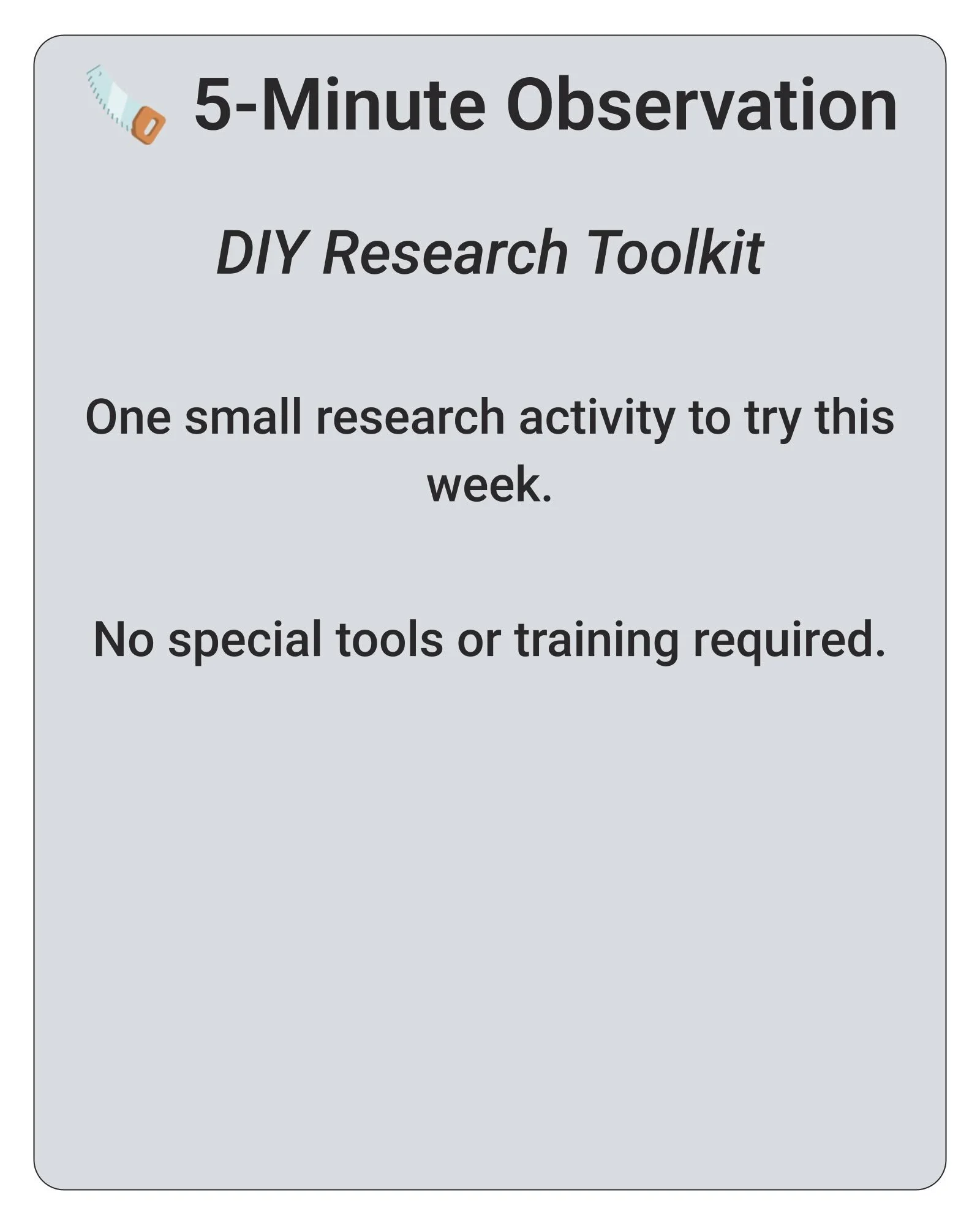 🪚 5-Minute Observation (DIY Research Toolkit)

One small research activity to try this week. No special tools or training required.

🔗 Check out the full 𝗗𝗜𝗬 𝗥𝗲𝘀𝗲𝗮𝗿𝗰𝗵 𝗧𝗼𝗼𝗹𝗸𝗶𝘁 on the website for more activities, ways to build on wh