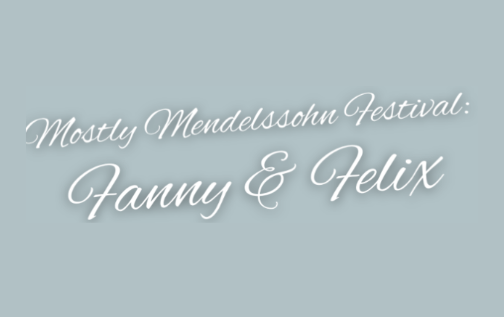 Sunday, May 24, 3 pm, Mostly Mendelssohn Festival: Fanny and Felix