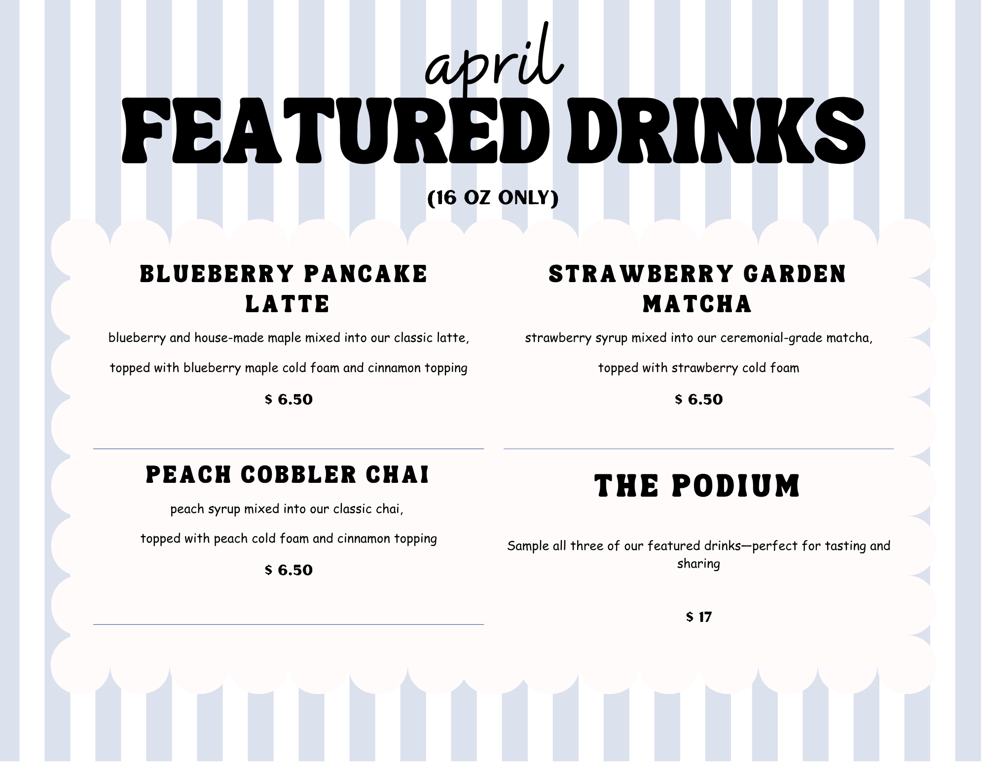April featured drinks menu with four options: Blueberry Pancake Latte, Strawberry Garden Matcha, Peach Cobbler Chai, and The Podium, each priced at $6.50, except The Podium which is $17, on a striped background with a scalloped border.