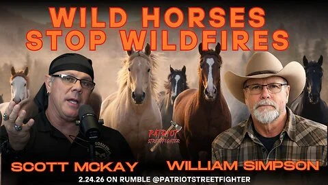 2.24.26 Patriot Streetfighter &amp; William Simpson on Wild Horses Are The Answer To Wildfires