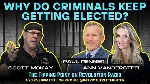4.20.26 8PM EST | WHY DO CRIMINALS KEEP GETTING ELECTED? | Paul Renner, Ann Vandersteel, Scott McKay