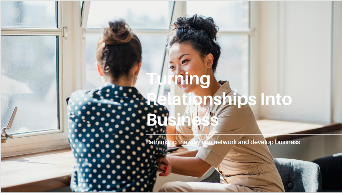 Turning Relationships into Business: Rethinking the Way You Network and Develop Business