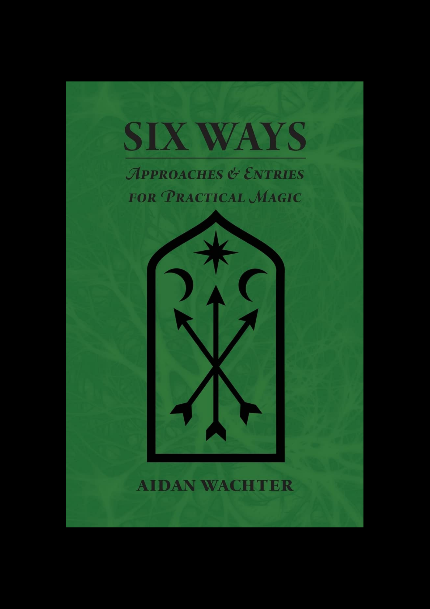 Finding Magic - Six Ways: Approaches &amp; Entries for Practical Magic by Aidan Wachter