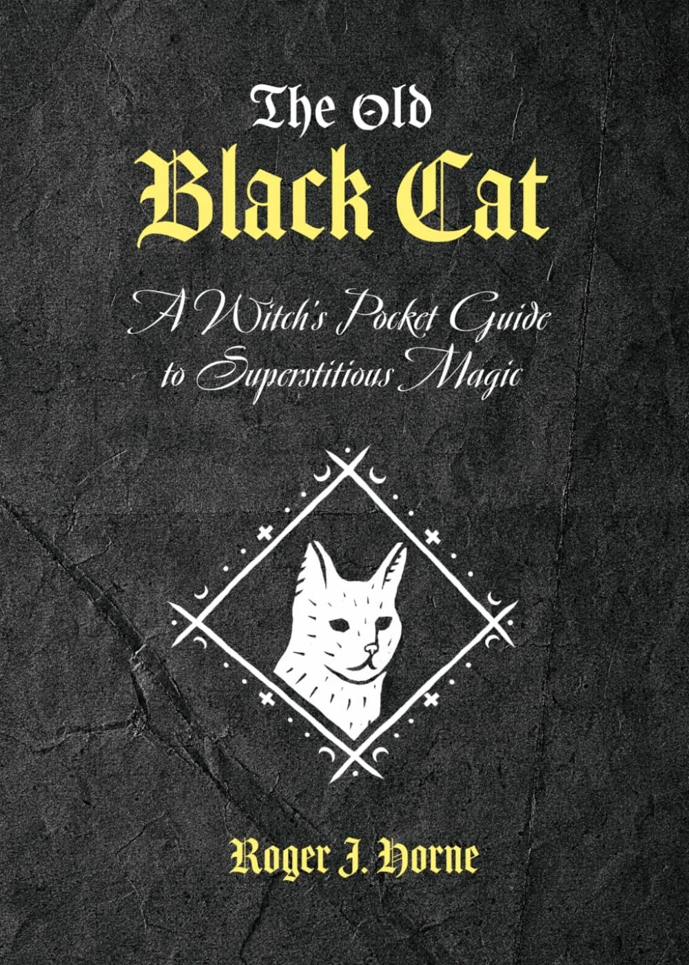 The Old Black Cat: A Witch’s Pocket Guide to Superstitious&nbsp;Magic by Roger J. Horne