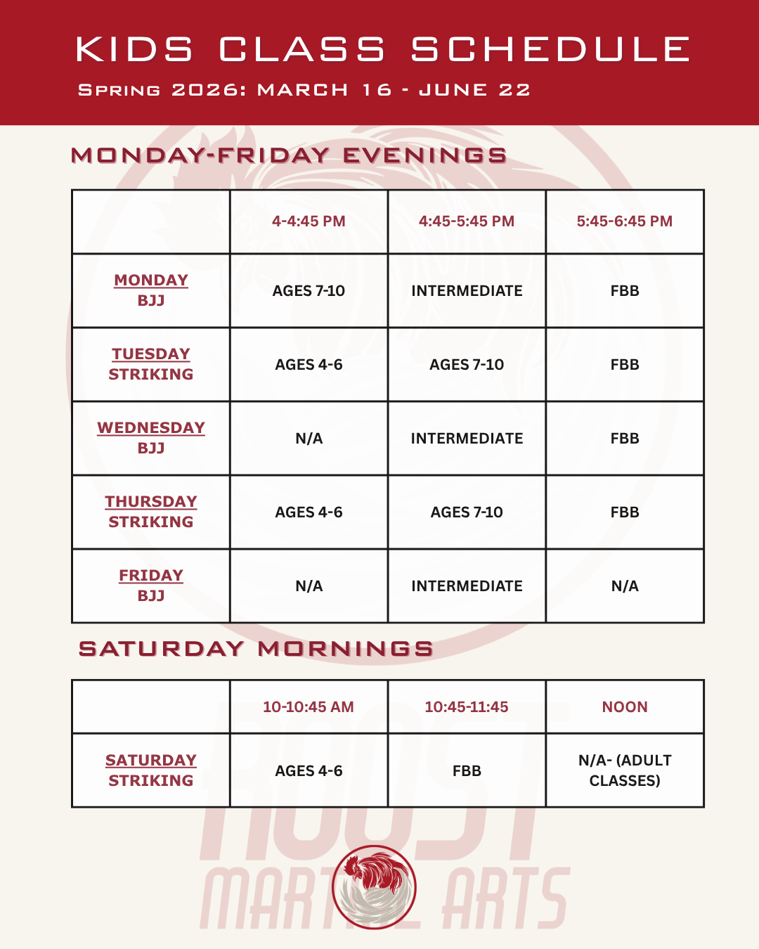 Kids Class Schedule from March 16-June 22 Monday BJJ Classes; Tuesday Striking Classes; Wednesday BJJ Classes; Thursday Striking; Friday BJJ Classes; Saturday Mornings All- Email Us for More Info or Any Questions