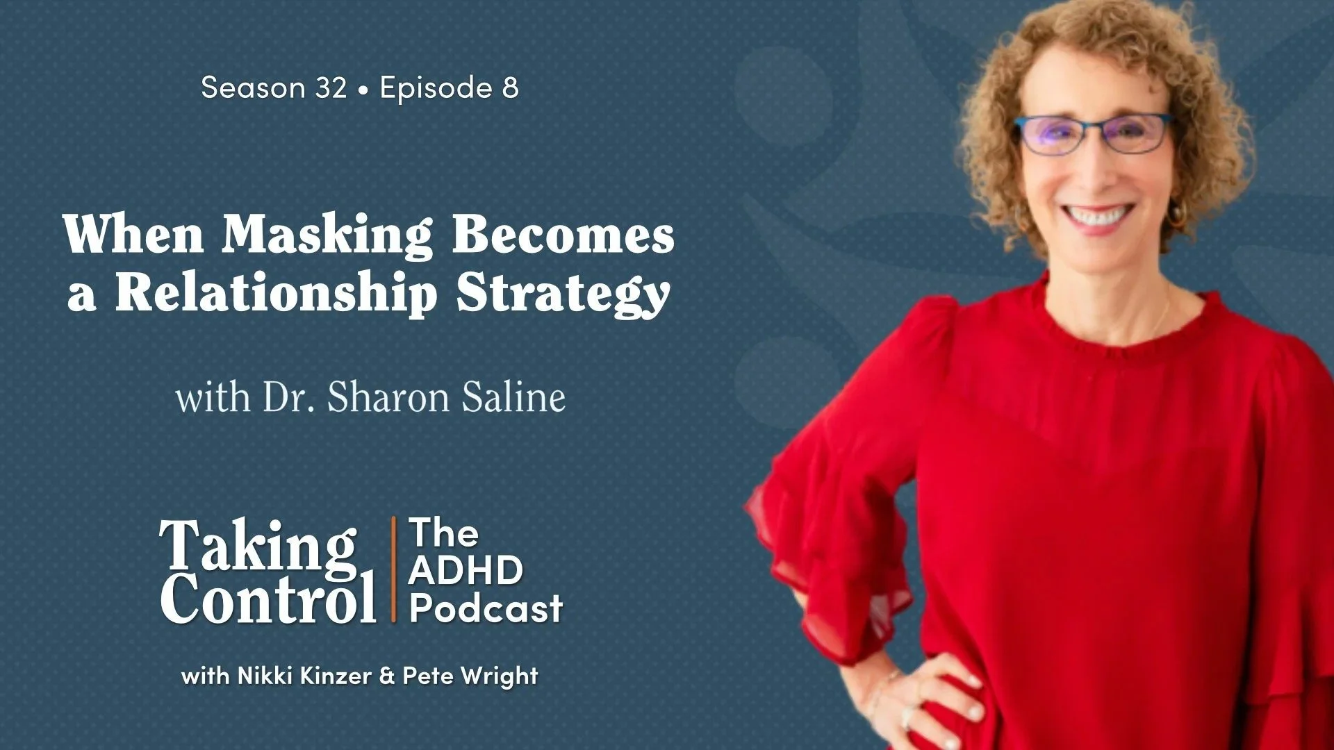Taking Control: The ADHD Podcast - When Masking Becomes a Relationship Strategy with Dr. Sharon Saline