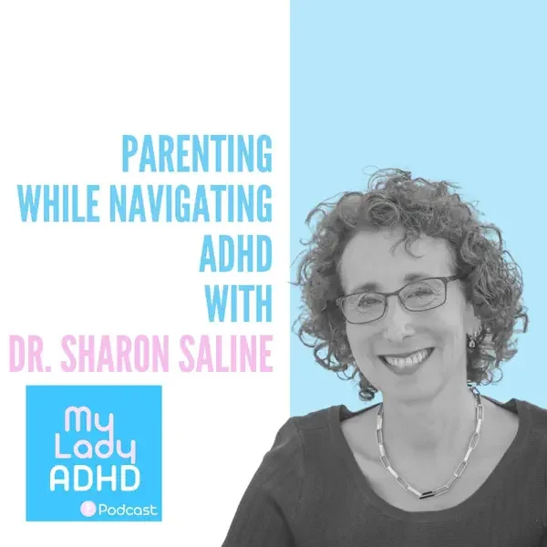 My Lady ADHD: Parenting while navigating ADHD with Dr. Sharon Saline