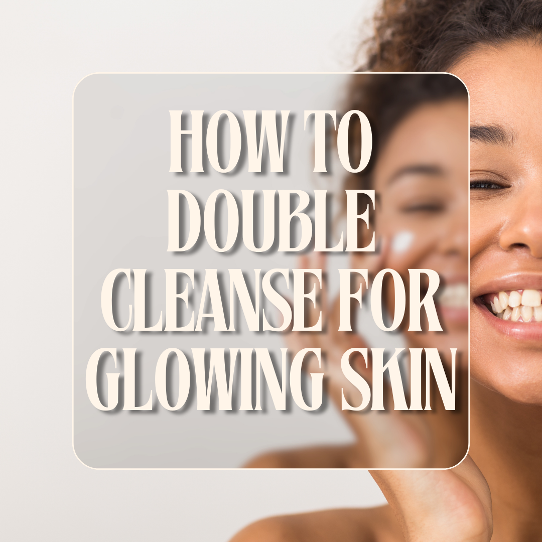Double Cleansing 101: How To Do It The RIGHT Way