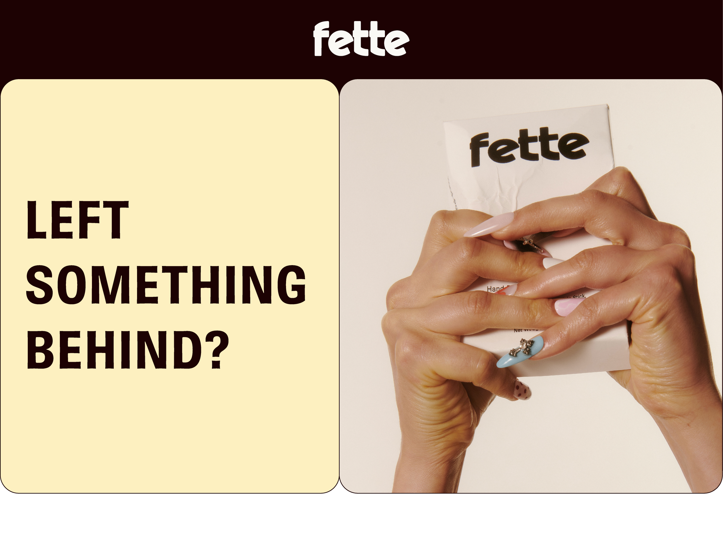 Two hands with long pastel nails crumpling a paper with "fette" logo; text on side reads 'LEFT SOMETHING BEHIND?' on a light yellow background.