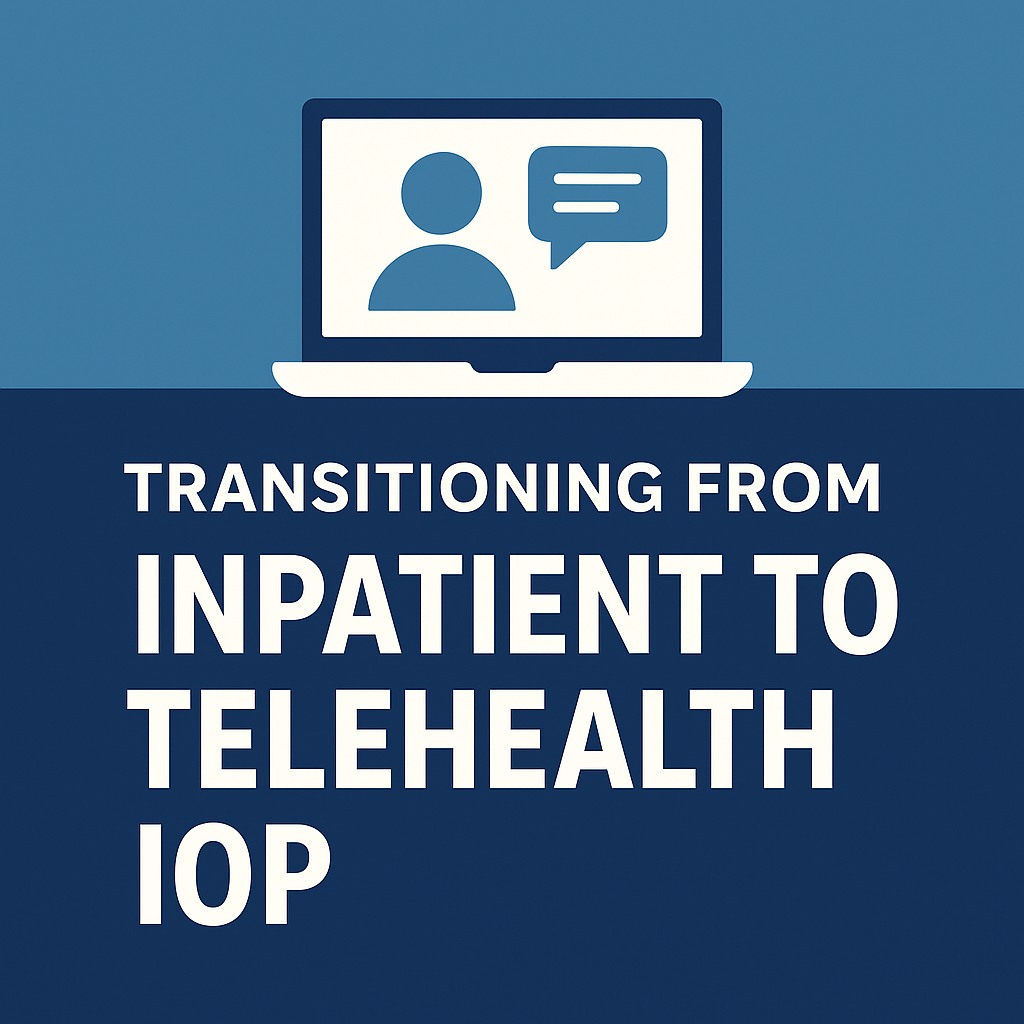 Transitioning From Inpatient To Telehealth IOP