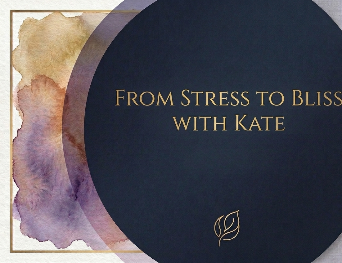 From Stress to Bliss with Kate