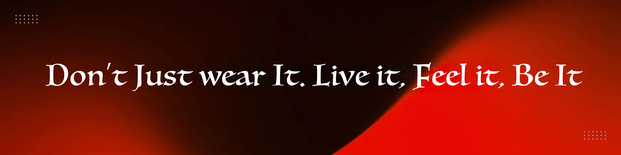 Inspirational quote on a dark red and black background reads: 'Don't Just wear It. Live it, Feel it, Be It' with emphasis on 'Feel it' in red.