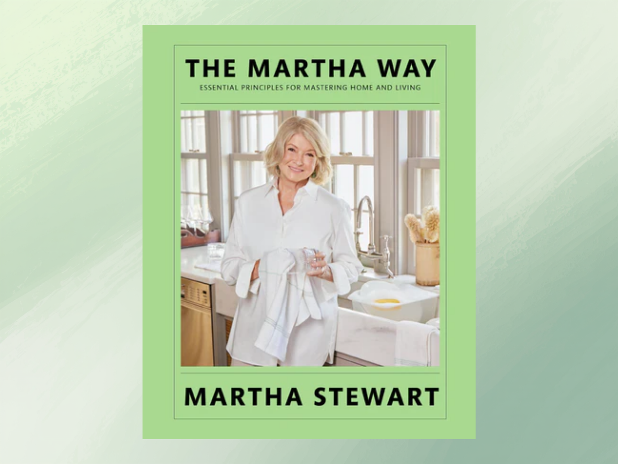 The Martha Way: Essential Principles for Mastering Home &amp; Living by Martha Stewart