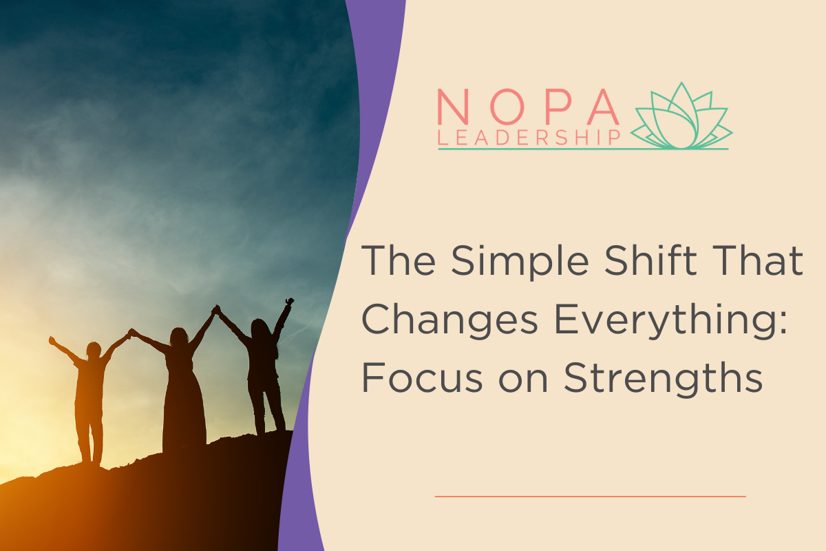 The Simple Shift That Changes Everything: Focus on Strengths