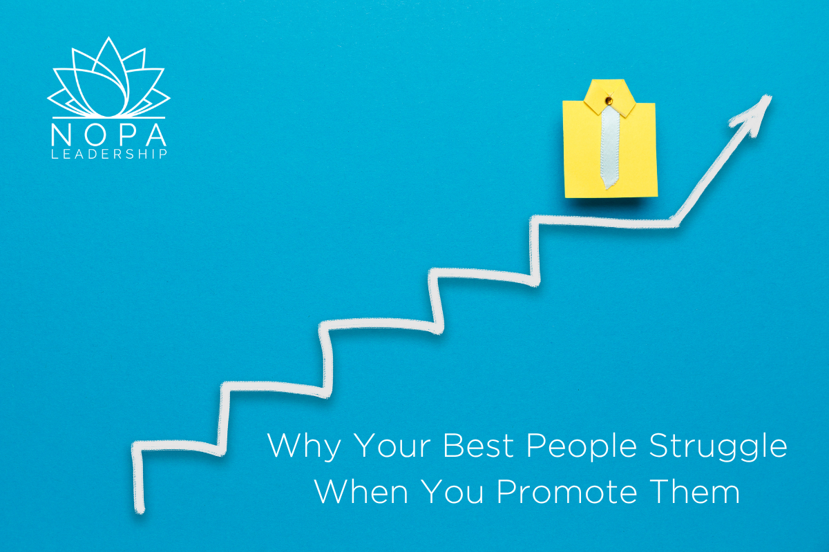 Why Your Best People Struggle When You Promote Them