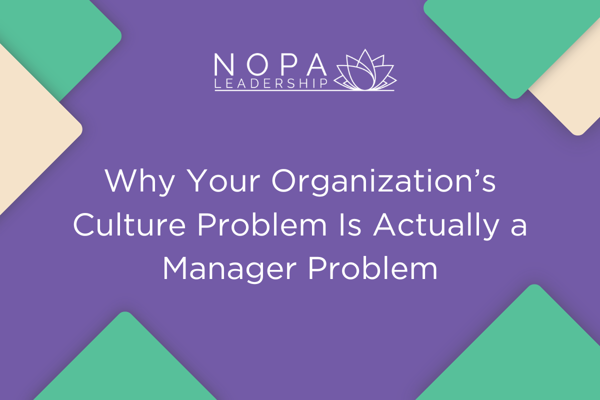 Why Your Organization’s Culture Problem Is Actually a Manager Problem
