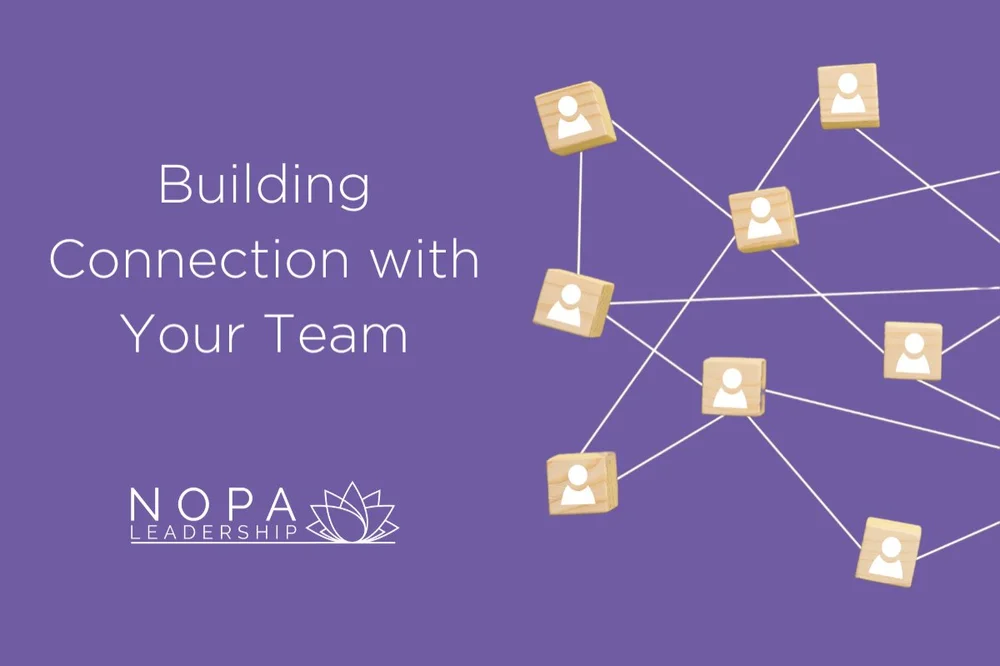 Building Connection with Your Team — NopaLeadership