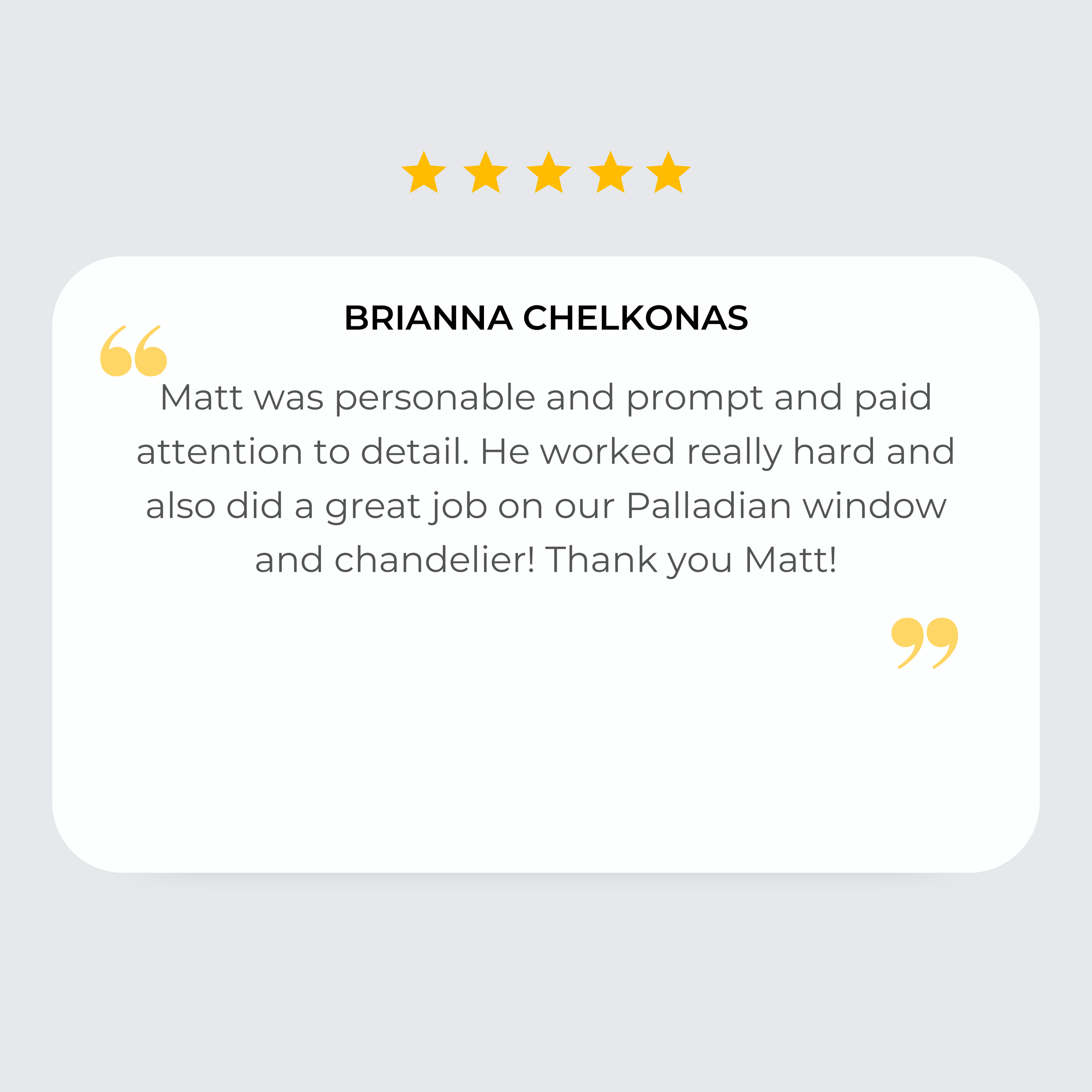 Five gold stars at the top of the image, followed by a customer review quote for Brianna Chelkonas praising her personable and prompt service, mentioning her working hard and handling a Palladian window and chandelier.