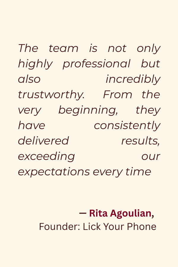 Testimonial quote from Rita Agoulian, Founder of Lick Your Phone, praising the professionalism and reliability of a team.