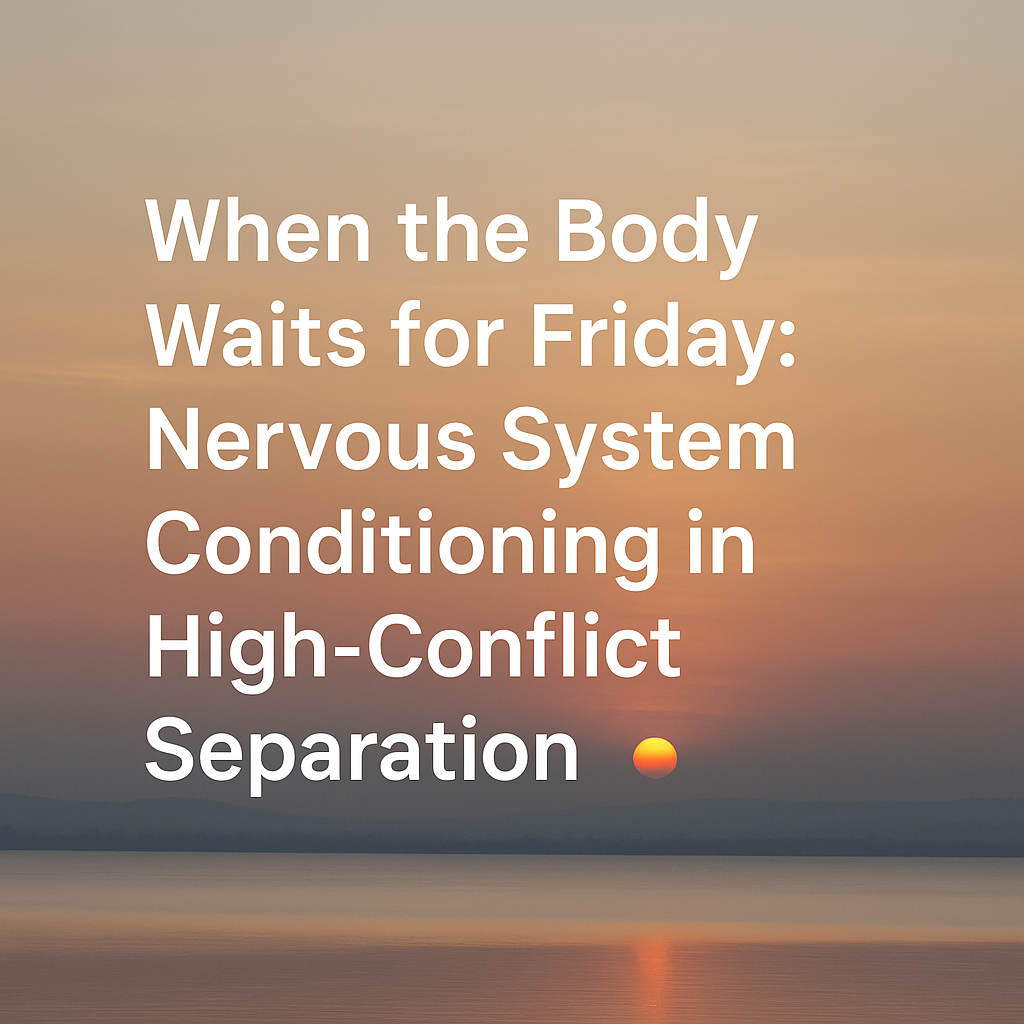 🧩 When the Body Waits for Friday: Nervous System Conditioning in High-Conflict Separation