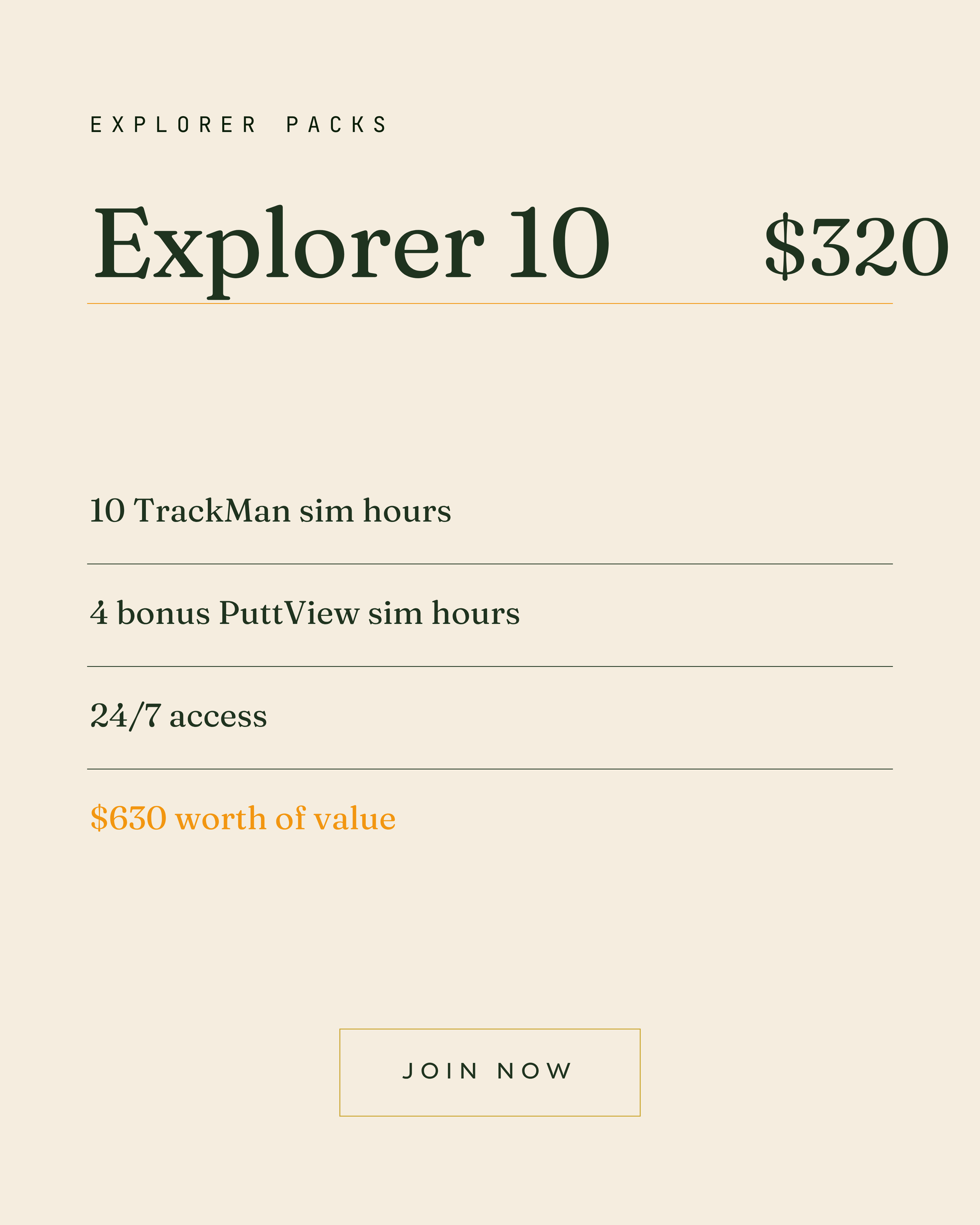 EXPLORER PACKS
Explorer 10
$320
10 TrackMan sim hours
4 bonus PuttView sim hours
24/7 access
$630 worth of value
JOIN NOW