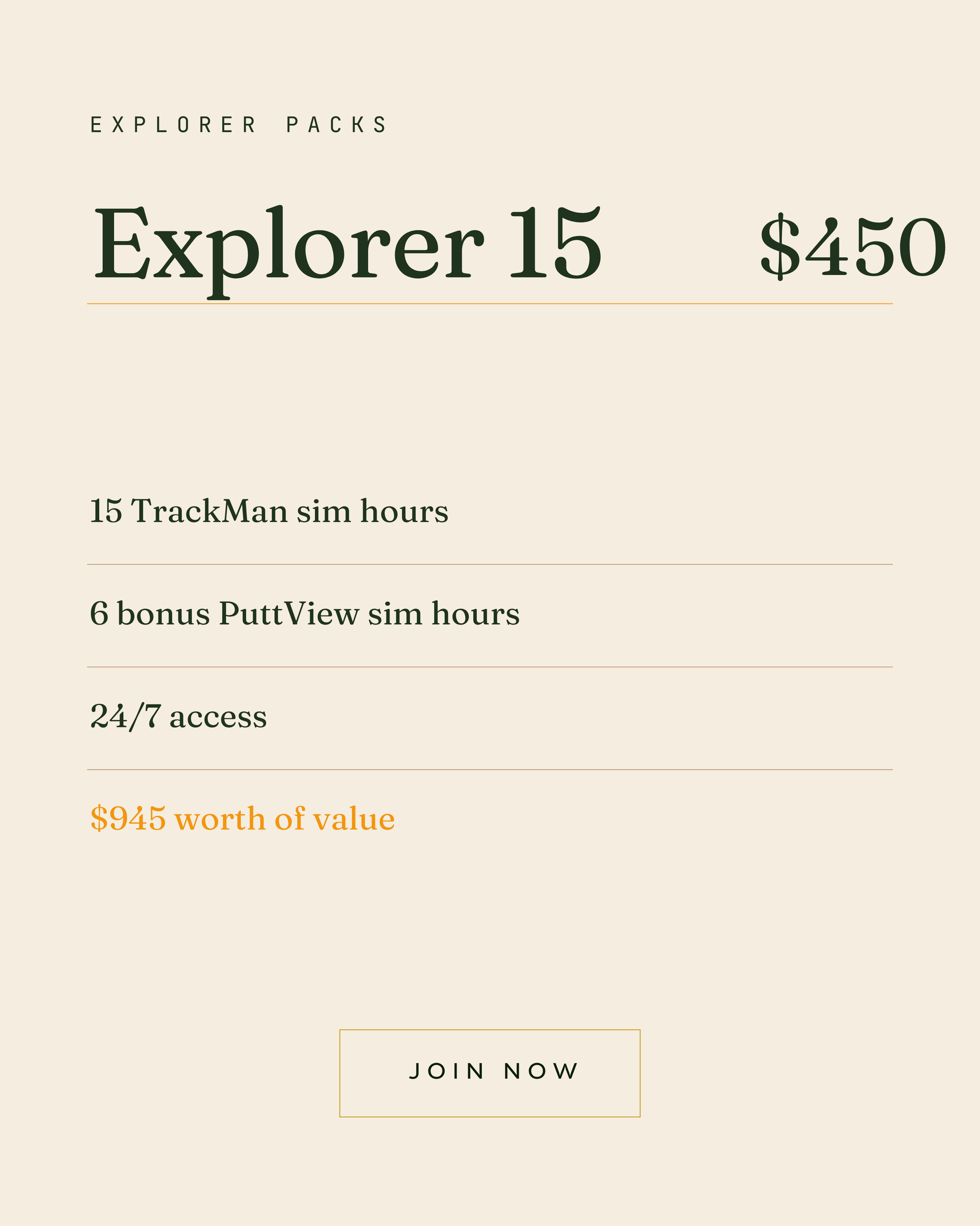 EXPLORER PACKS
Explorer 15
$450
15 TrackMan sim hours
6 bonus PuttView sim hours
24/7 access
$945 worth of value
JOIN NOW
