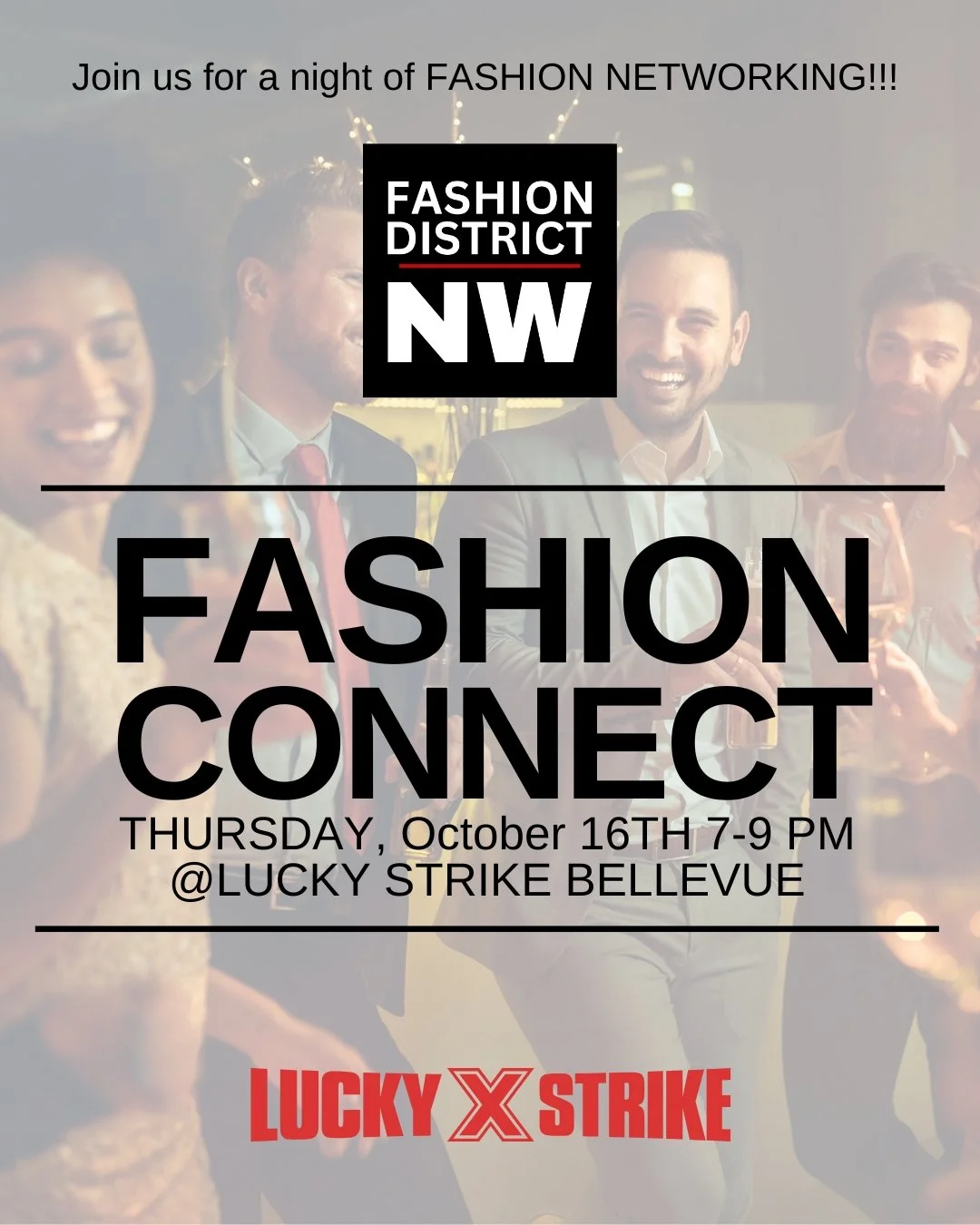 Spotlight: Seattle Fashion Event

Date: Thursday, Oct 16th 7-9pm
Location: Lucky Strike Bellevue

Join for Fashion Connect a a fashion networking event.

All attendees must register for the event. The networking event is free to attend. We are asking