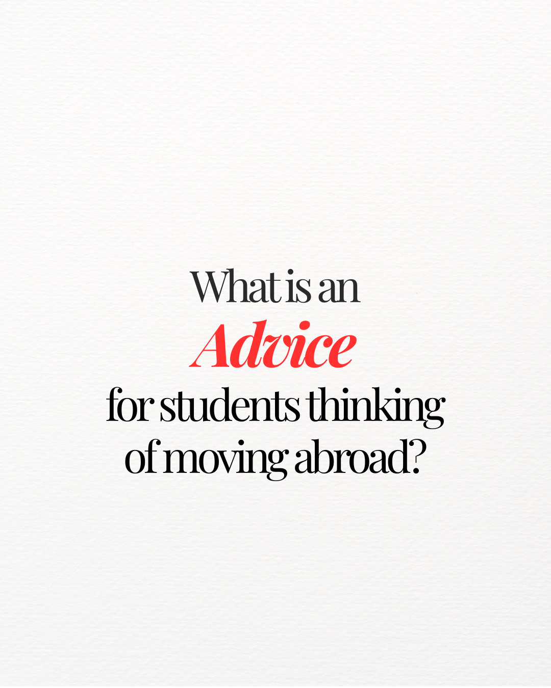 What is an advice for student thinking of moving abroad?