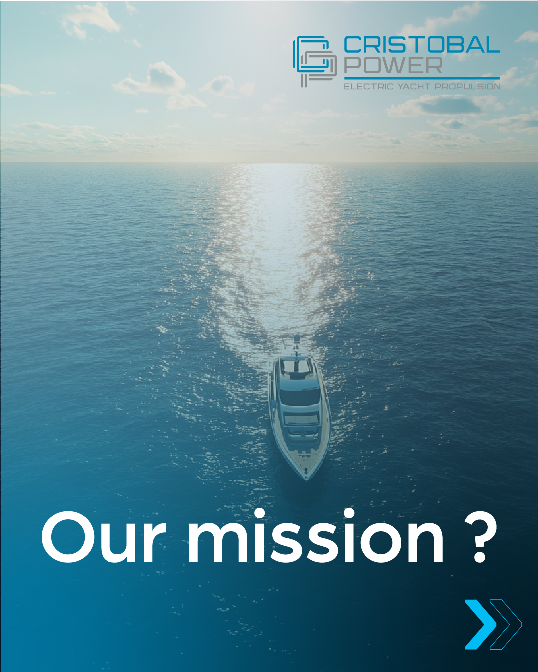 A yacht sailing on a calm ocean during sunset with the logo and name "Cristobal Power Electric Yacht Propulsion" in the upper right corner and the phrase "Our mission ?" in white text at the bottom with a blue arrow icon.