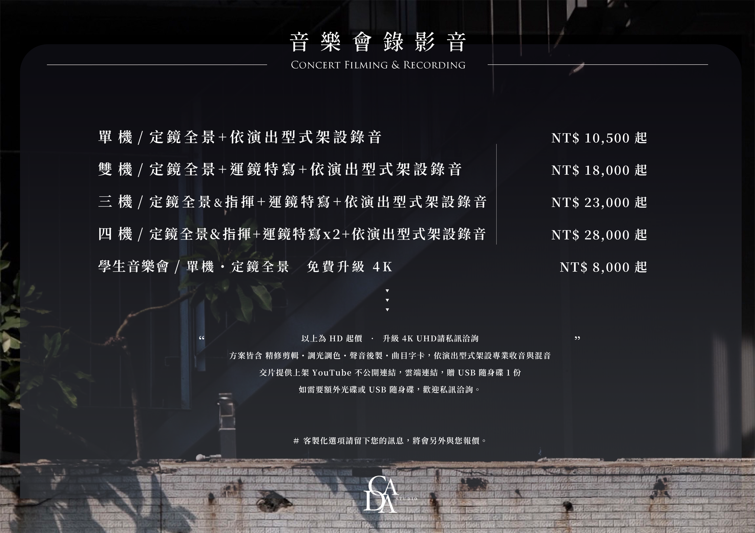 CaDa 佧噠影製音樂會錄影錄音價目表：單機 NT$10,500 起、雙機 NT$18,000 起、三機 NT$23,000 起、四機 NT$28,000 起、學生音樂會 NT$8,000 起，收音全包、可升級 4K