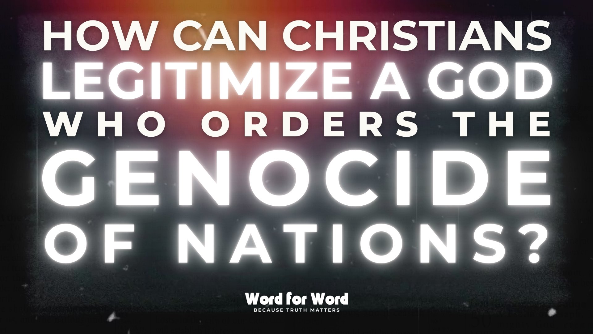 How can Christians legitimize a God who orders the genocide of nations?