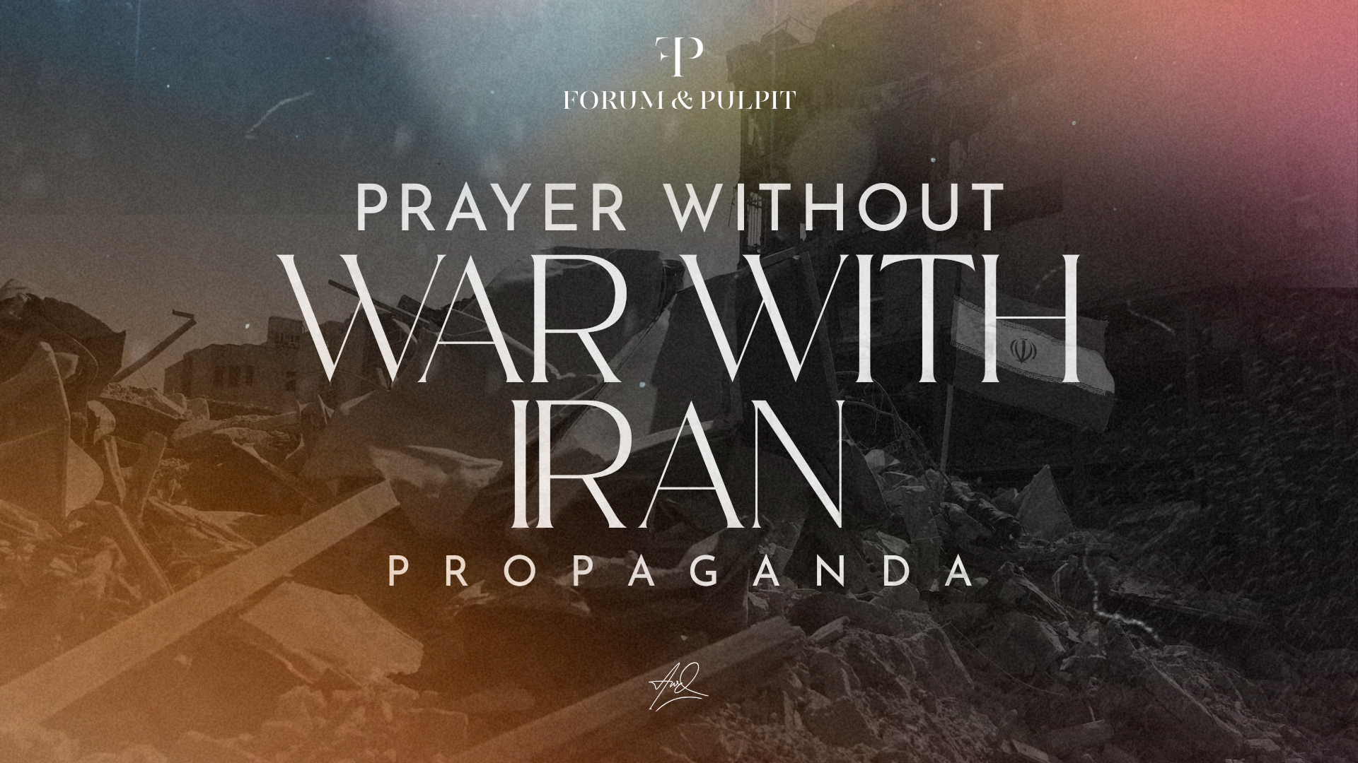 War with Iran: Prayer Without Propaganda