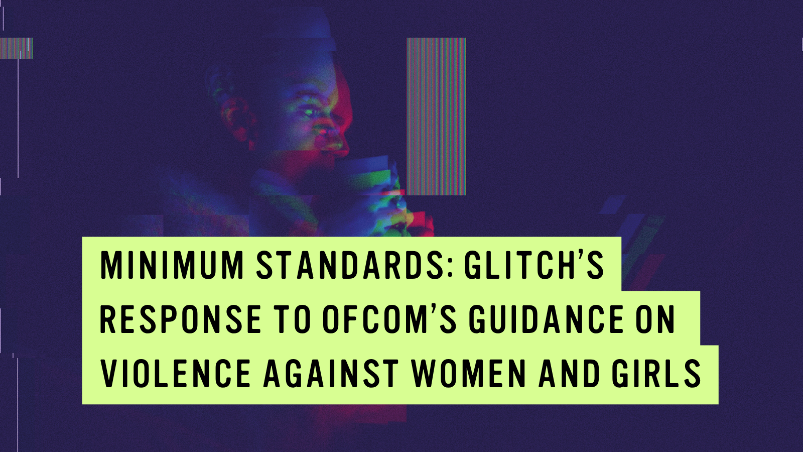 Minimum Standards: Glitch’s Response to Ofcom’s VAWG Guidance, “A Safer Life Online for Women and Girls”