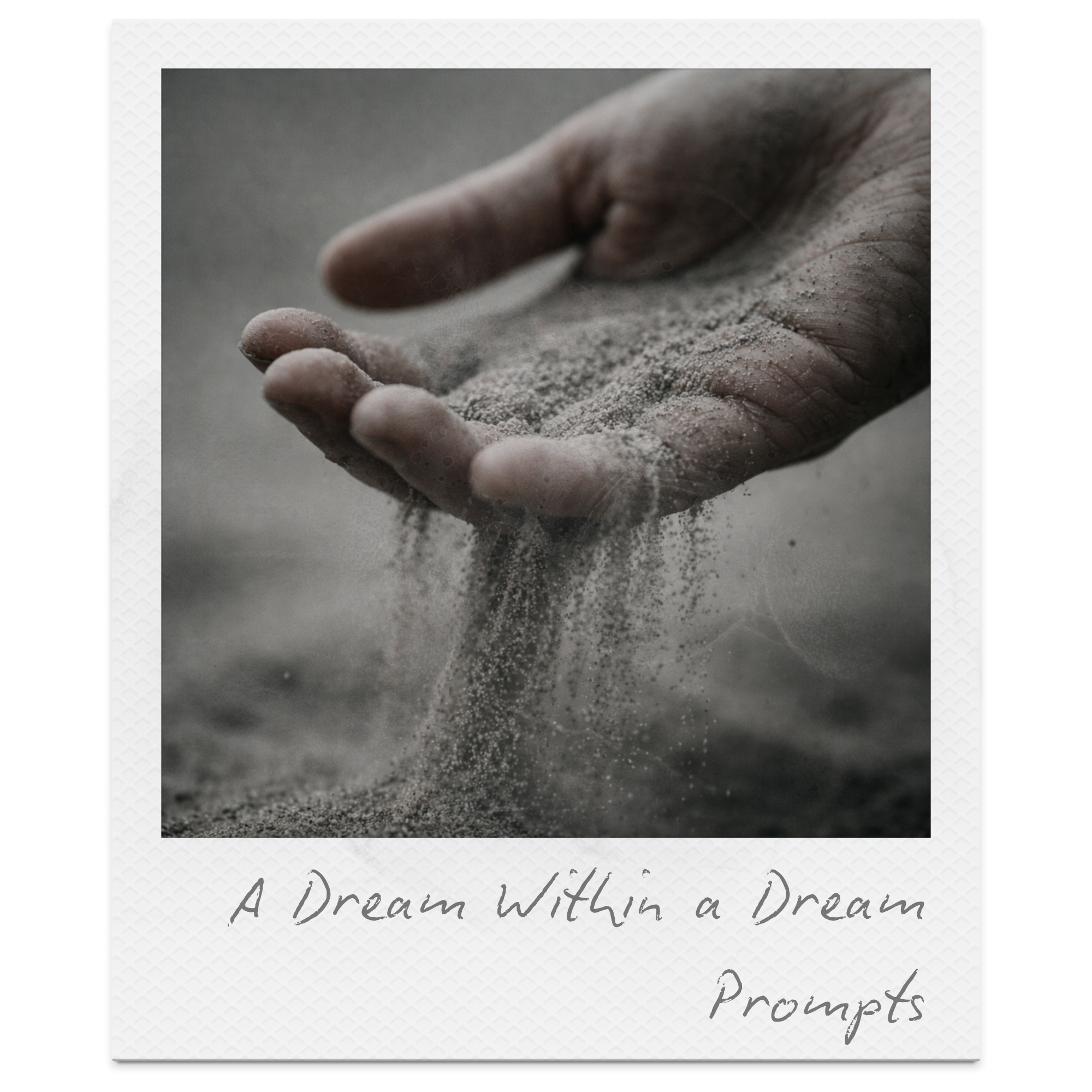 A hand with sand slipping through fingers, with the caption "A Dream Within a Dream Prompts."