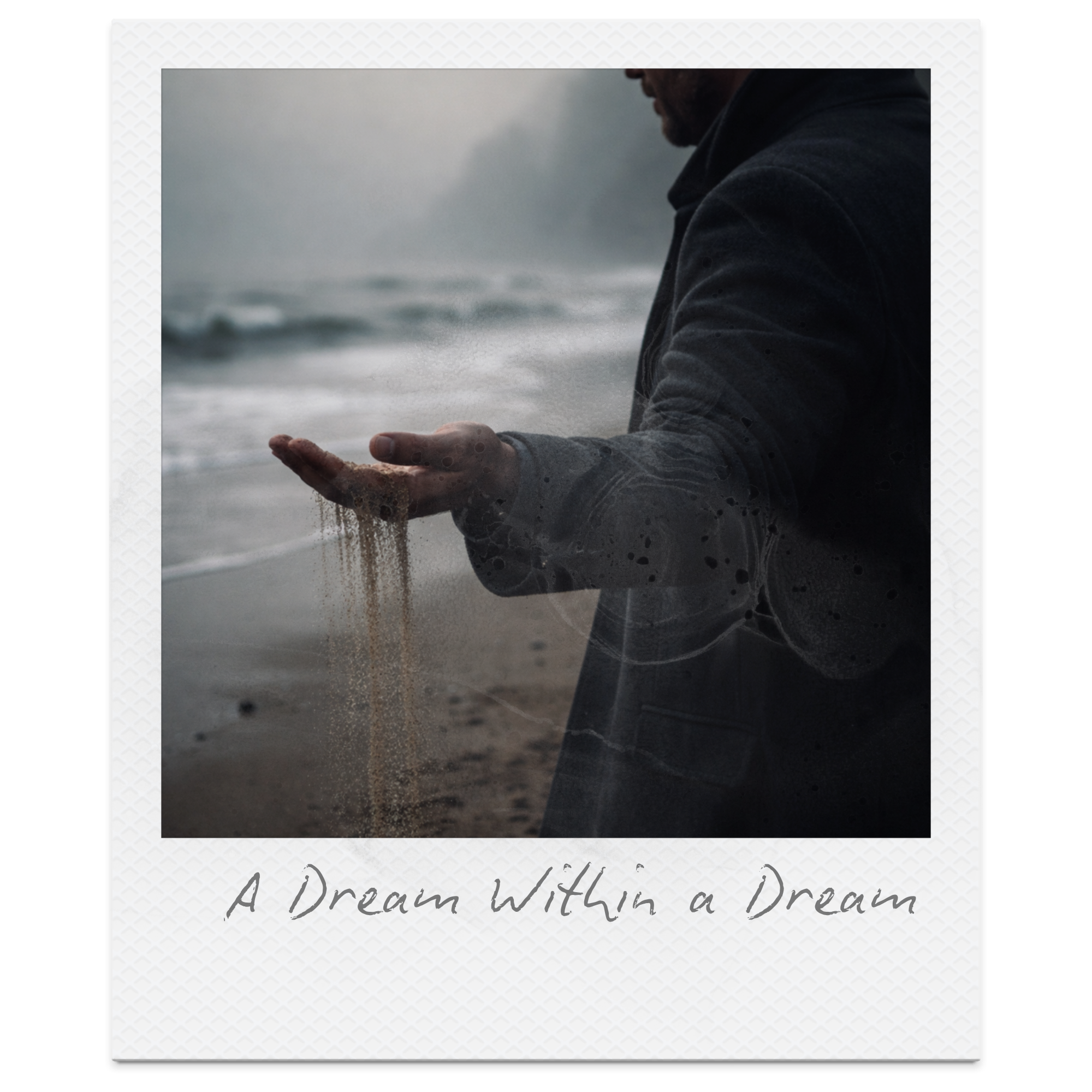 A person at the beach holding sand in their hand with sand falling through fingers and waves in the background, under a cloudy sky, with the caption "A Dream Within a Dream"