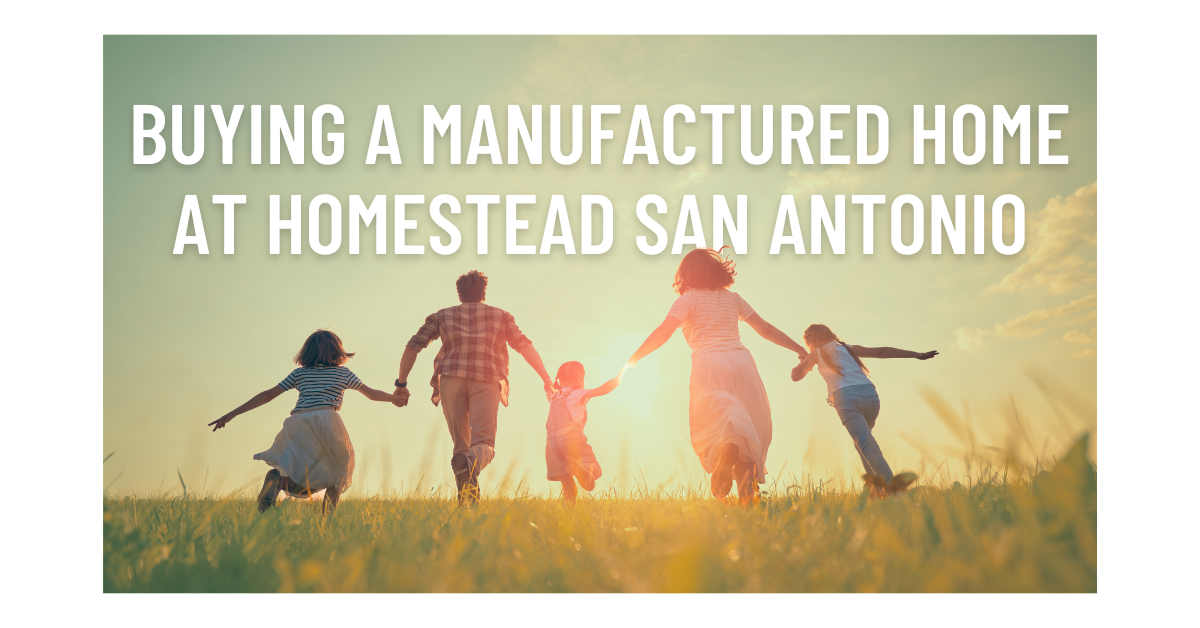 Buying a Manufactured Home? Here’s What to Expect at Homestead San Antonio