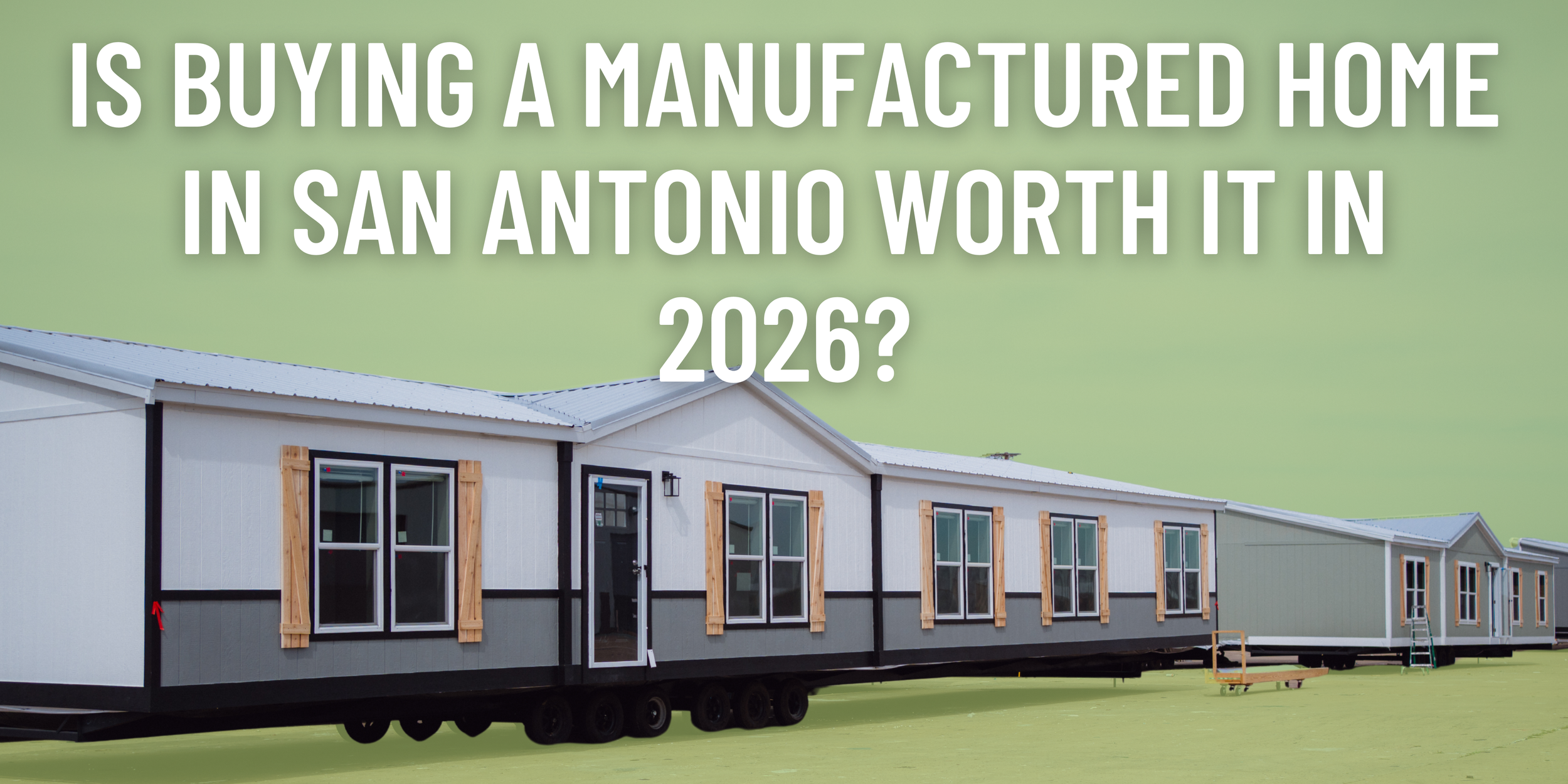 Is Buying a Manufactured Home in San Antonio Worth It in 2026?