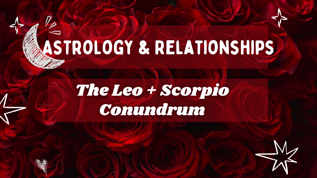 Astrology &amp; Relationships: The Leo + Scorpio Conundrum