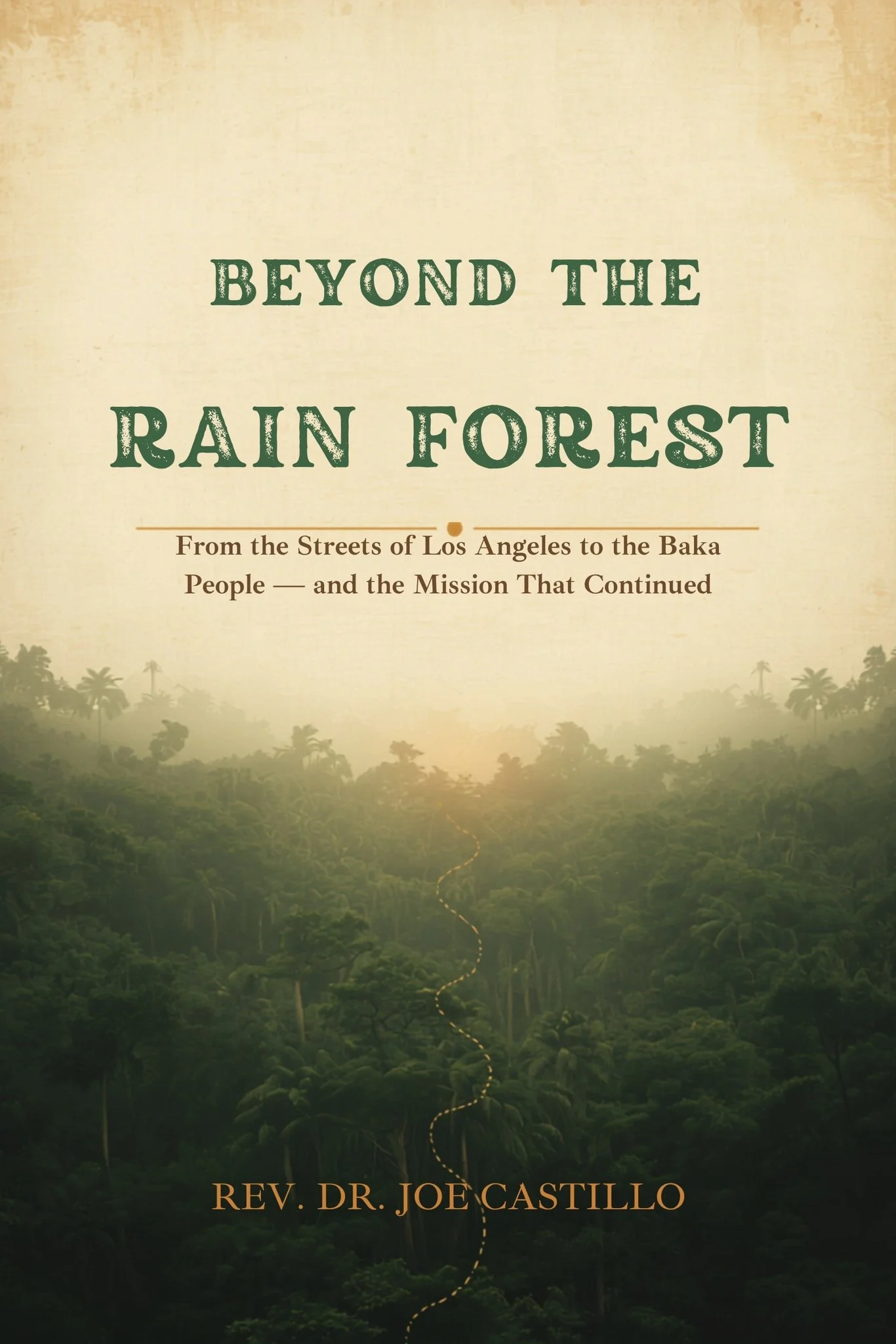 Book cover titled 'Beyond the Rain Forest' with a background image of a rainforest and a winding path. The subtitle mentions from the streets of Los Angeles to the Baka people and a mission that continued. The author is Rev. Dr. Joe Castillo.