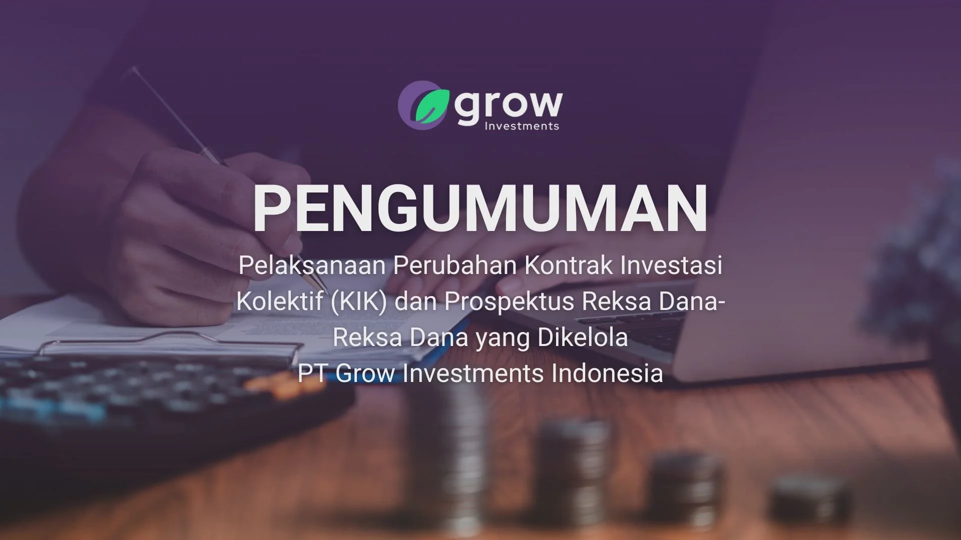 Pengumuman Pelaksanaan Perubahan Kontrak Investasi Kolektif (KIK) dan Prospektus Reksa Dana Grow Saham Indonesia Plus dan Reksa Dana Indeks Grow Sri-Kehati