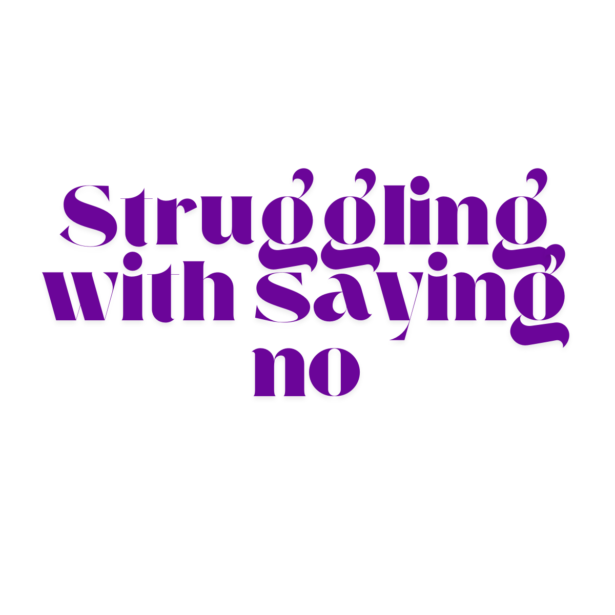Struggling to Say No