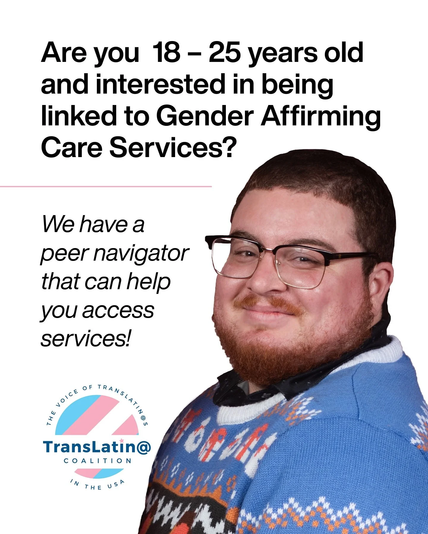 Are you between the age of 18-25 and interested in getting connected to Gender Affirming Care? We have the program just for you! We&rsquo;re working to make accessing affirming care easier for you. Get connected to these services by reaching out to o