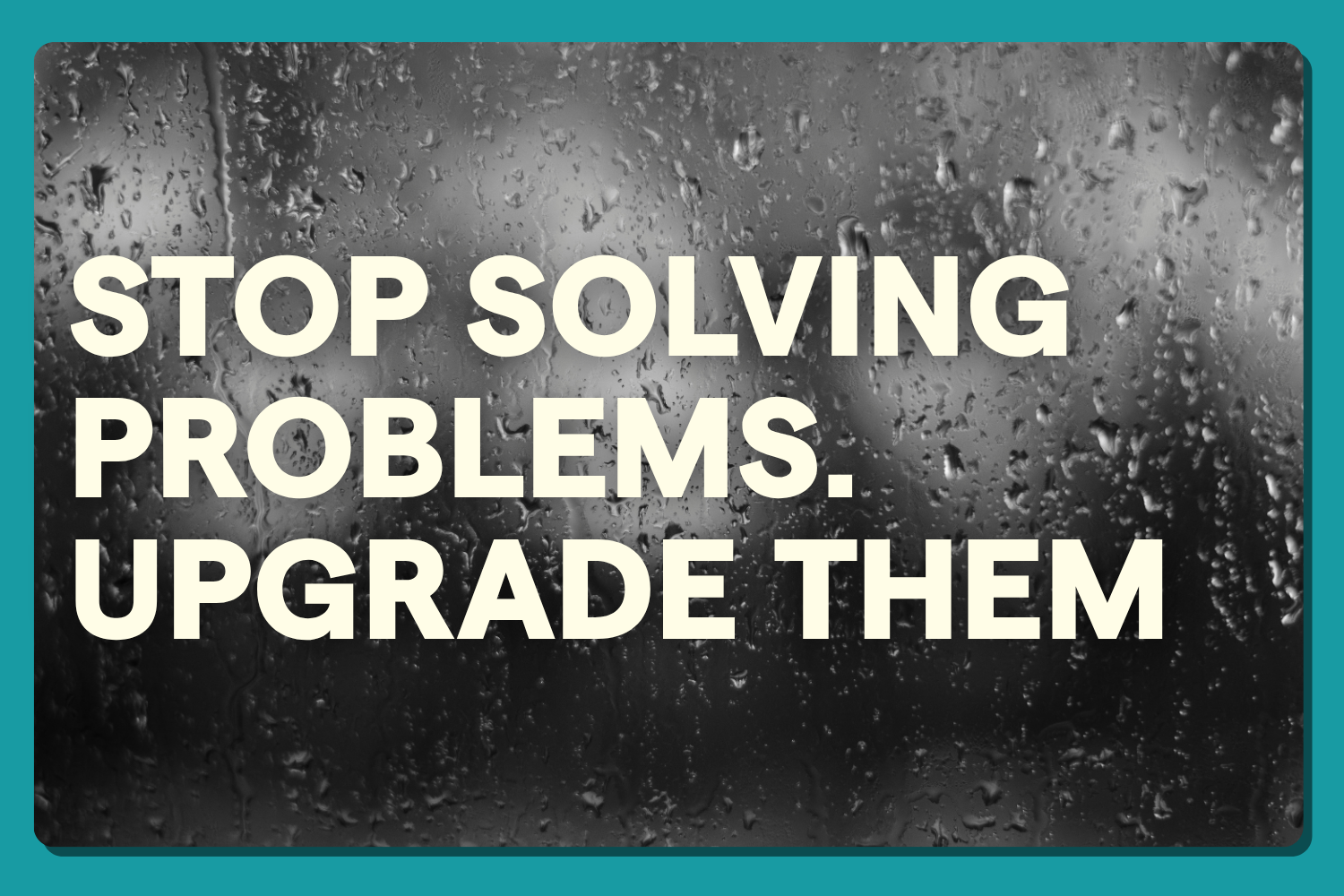 You'll Never Be Problem-Free. Here's What To Do Instead