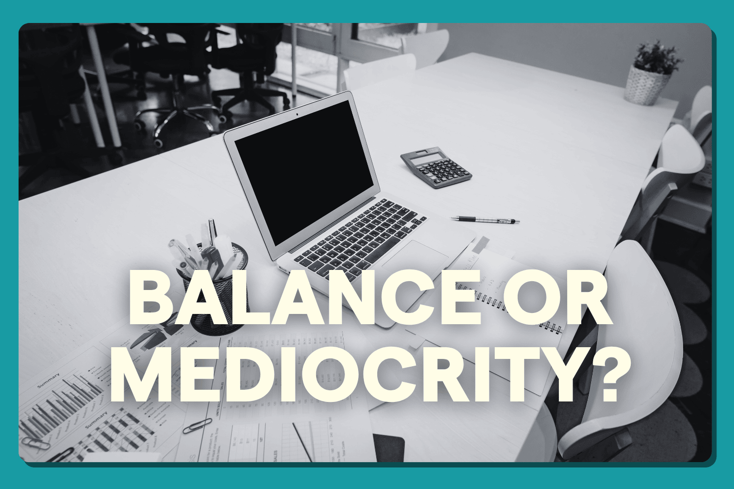 Will Work-Life Balance Leave You Mediocre?