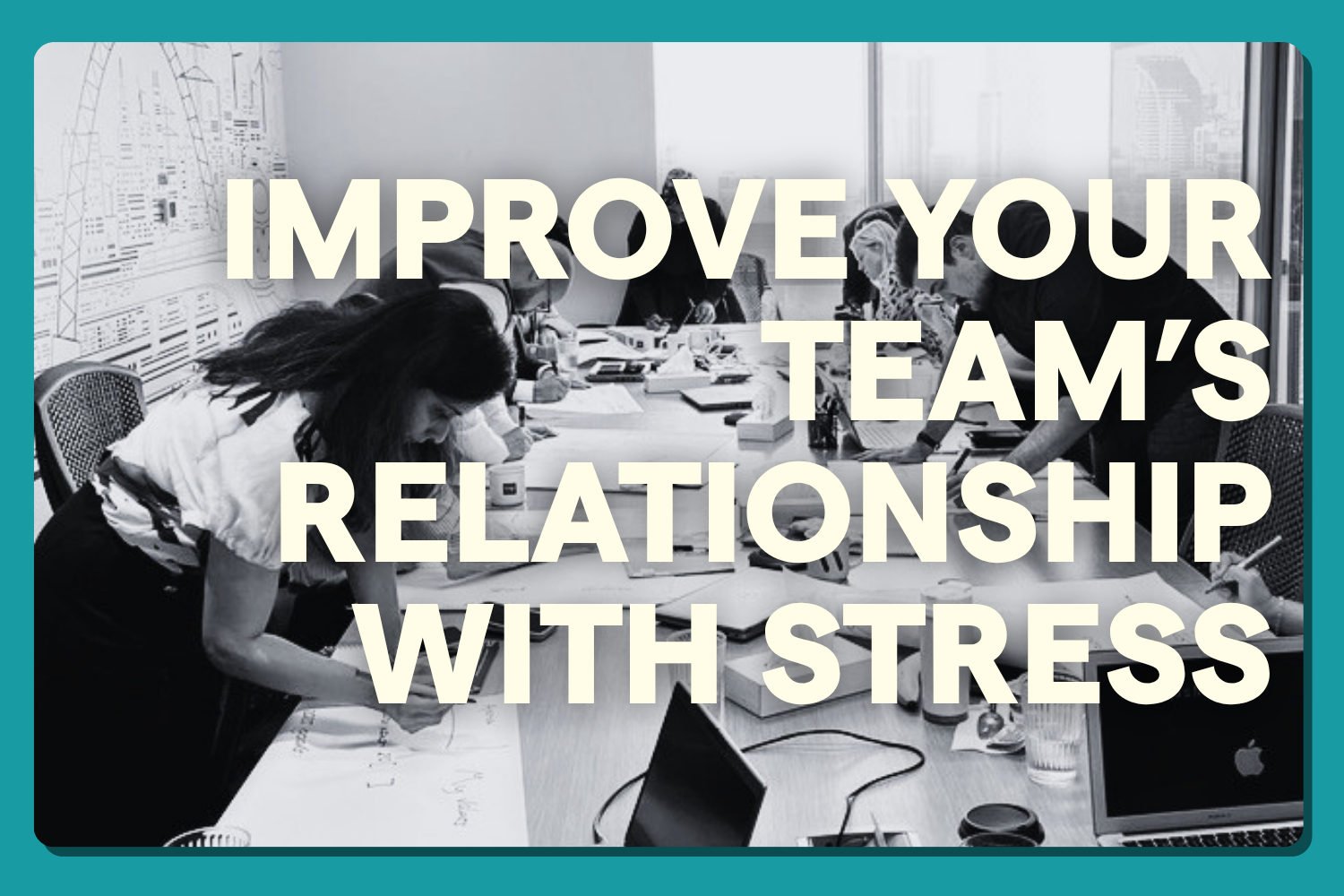 Actions to change your team’s relationship with stress