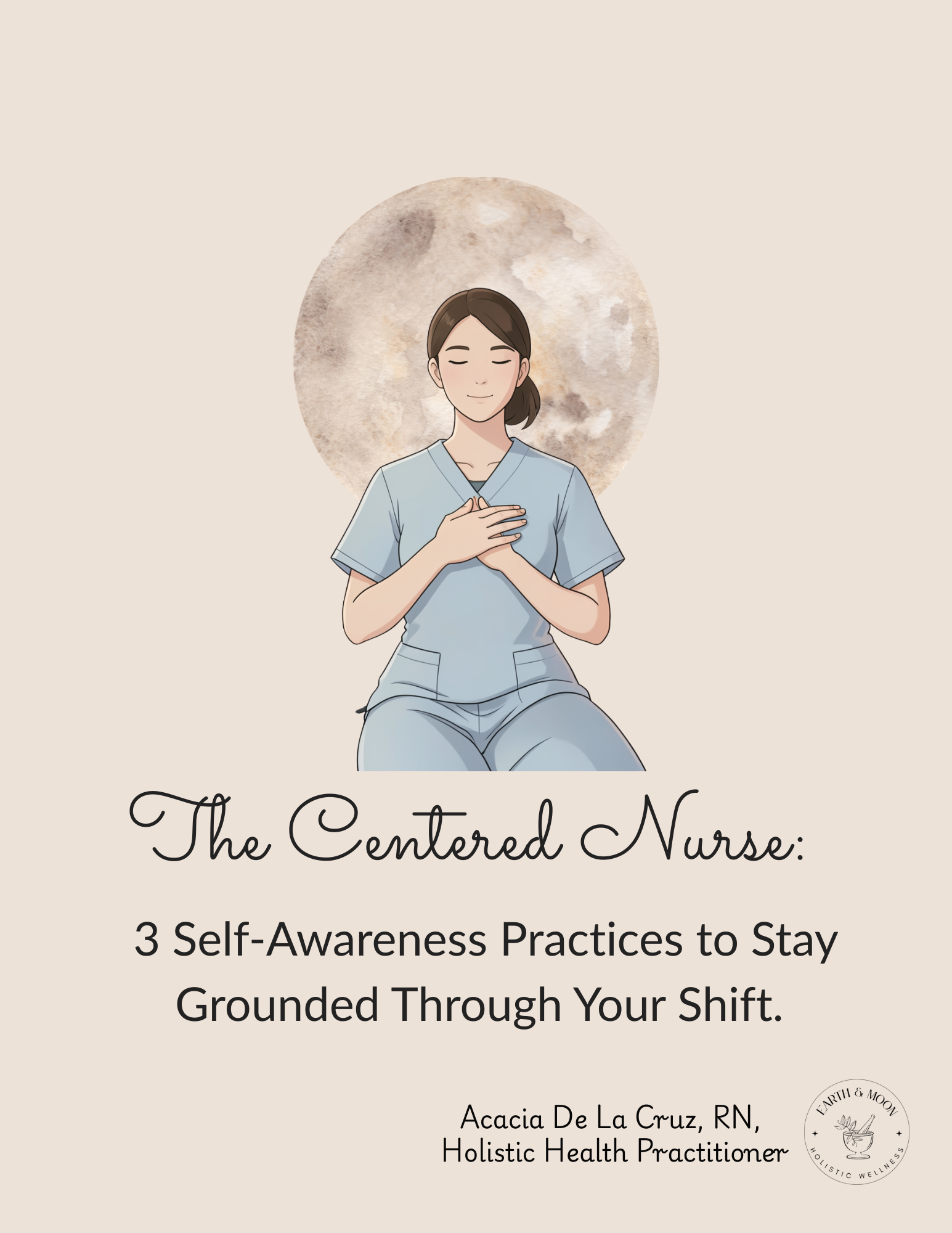 Cover of a book titled "The Centered Nurse: 3 Self-Awareness Practices to Stay Grounded Through Your Shift." Features an illustration of a nurse with closed eyes, hands over her heart, and a full moon in the background. Author: Acacia De La Cruz, RN, Holistic Health Practitioner. Logo "Earth & Moon Holistic Wellness" in the bottom right corner.