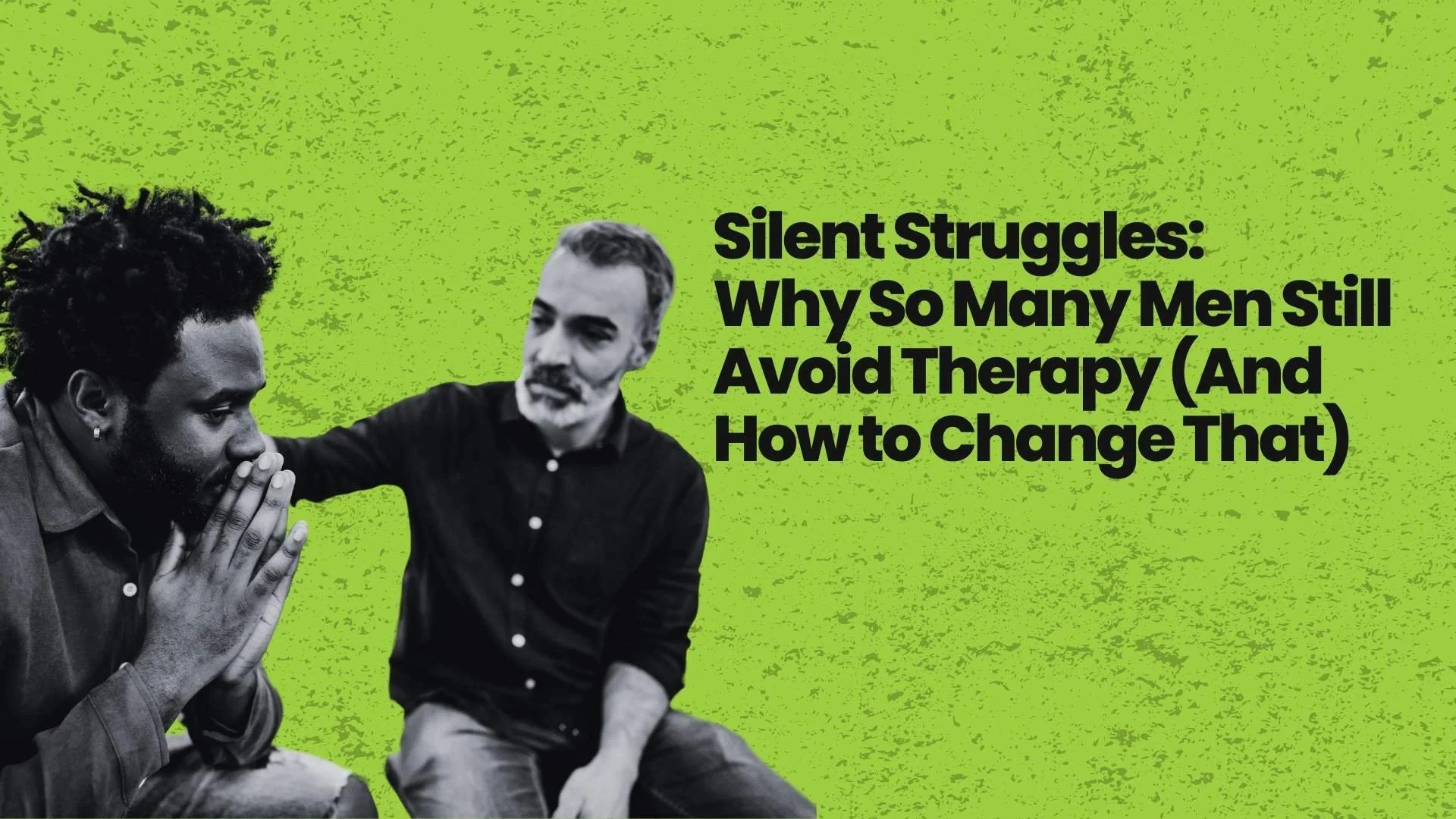 Silent Struggles: Why So Many Men Still Avoid Therapy (And How to Change That)